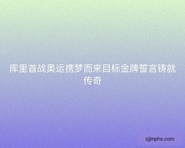 库里首战奥运携梦而来目标金牌誓言铸就传奇 库里首战奥运携梦而来目标金牌誓言铸就传奇